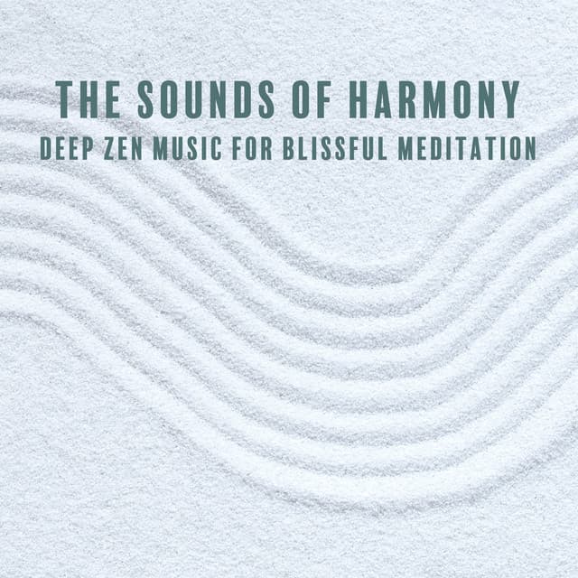 The Sounds of Harmony. Deep Zen Music for Blissful Meditation. Quiet Your Mind and Delve Into Yourself, Spiritual Retreat, Zen Tranquility - System for Chakra