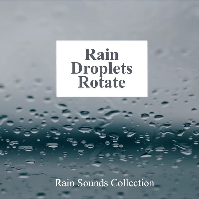 Rain Droplets Rotate - Rain Sounds Collection