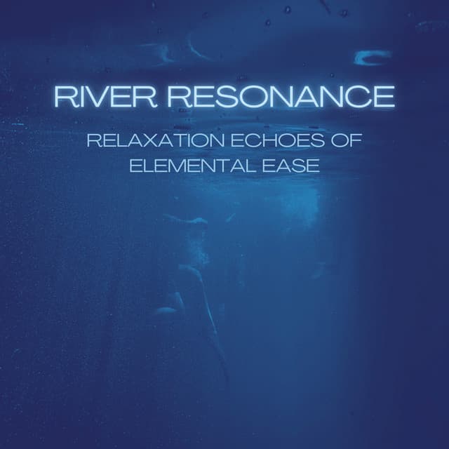 River Resonance: Relaxation Echoes of Elemental Ease - River Sounds
