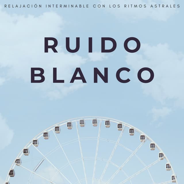 Ruido Blanco: Relajación Interminable Con Los Ritmos Astrales - Sonidos De Ruído Blanco
