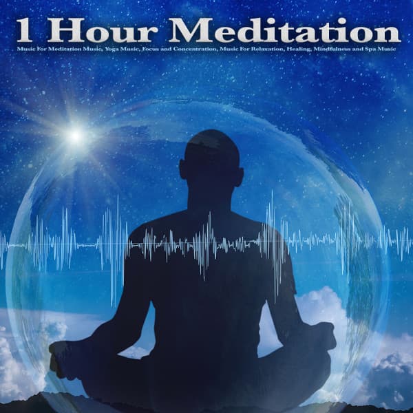 1 Hour Meditation: Music For Meditation Music, Yoga Music, Focus and Concentration, Music For Relaxation, Healing, Mindfulness and Spa Music - 1 Hour Meditation