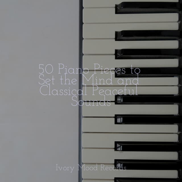 50 Piano Pieces to Set the Mind and Classical Peaceful Sounds - Baby Lullaby