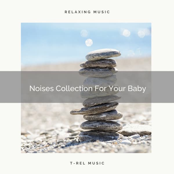 Noises Collection For Your Baby - Baby White Noise