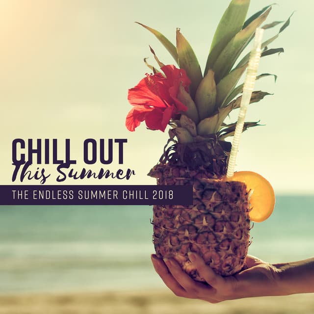 Chill Out This Summer - The Endless Summer Chill 2018, Balearic Summer Time, Happy Days, Positive Vibes - Total Chill Out Empire