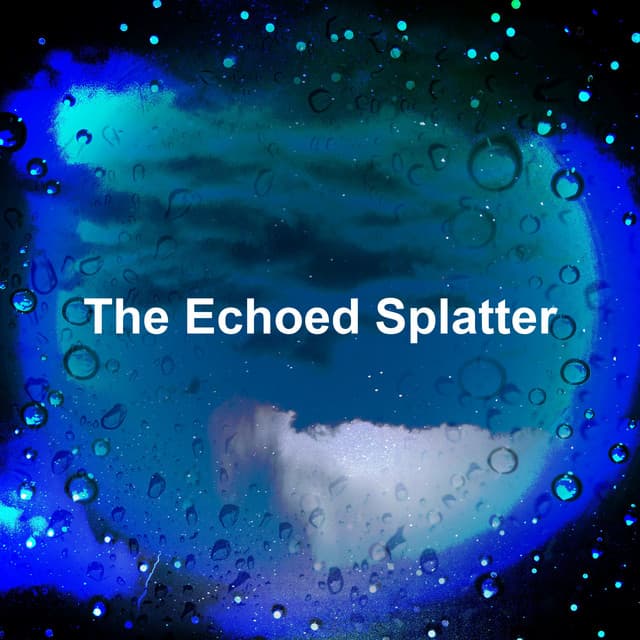 The Echoed Splatter - Rain Soundzzz Club