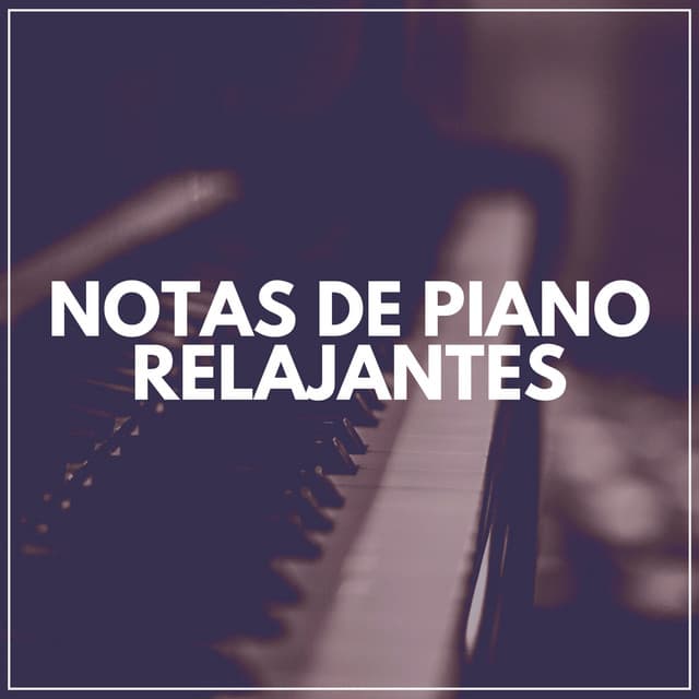 Notas de Piano Relajantes - Piano Suave Relajante