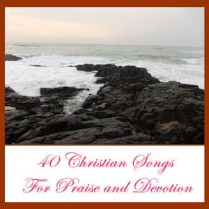 40 Christian Songs for Praise and Devotion - Christian Music Experts